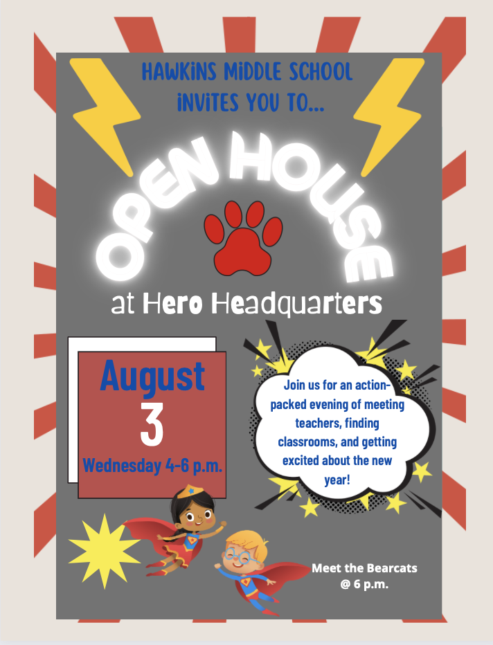Open House Wednesday August 3 4-6 p.m. Join us for an action packed  evening of meeting  teachers, finding classrooms, and getting excited about the new year. Meet the Bearcats at 6 p.m.