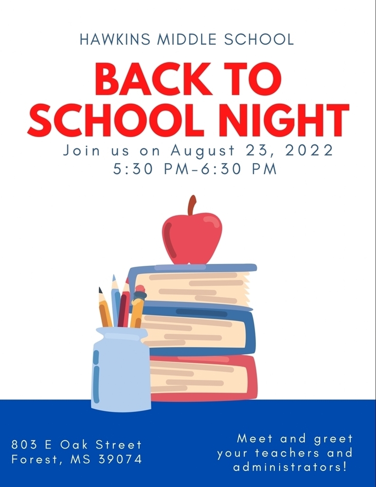 Hawkins Middle School Back to school Night. Join us August 23, 2022. 5:30- 6:30 p.m. 803 Oak Street Forest, MS 39074 Meet and Greet your teachers and administrators!