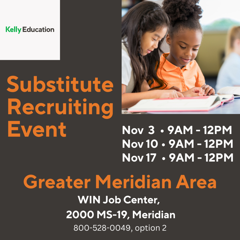 Kelly Education Substitute Recruiting Event Nov 3, 10, 17 9 a.m-12 p.m Greater Meridian Area Win Job Center 2000 MS-19 Meridian 800-528-0049 option2