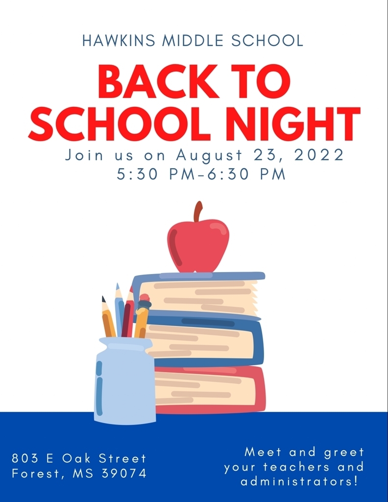 Hawkins Middle School Back to school Night. Join us August 23, 2022. 5:30- 6:30 p.m. 803 Oak Street Forest, MS 39074 Meet and Greet your teachers and administrators